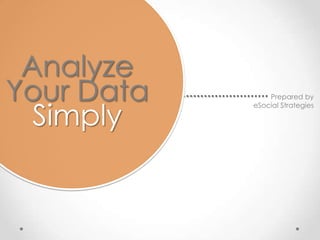 Prepared by
eSocial Strategies
Analyze
Your Data
Simply
 