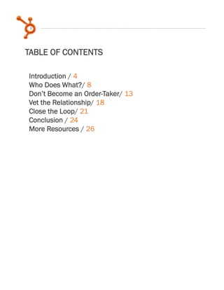 3

TABLE OF CONTENTS
Introduction / 4
Who Does What?/ 8
Don’t Become an Order-Taker/ 13
Vet the Relationship/ 18
Close the Loop/ 21
Conclusion / 24
More Resources / 26

 