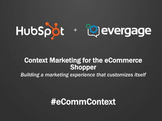 +
Context Marketing for the eCommerce
Shopper
Building a marketing experience that customizes itself

#eCommContext

 