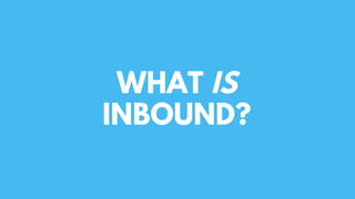 WHAT IS
INBOUND?
 