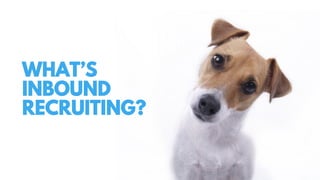 WHAT’S
INBOUND
RECRUITING?
 