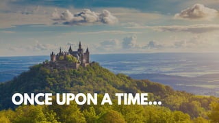 ONCE UPON A TIME…
 