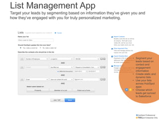 List Management App
Target your leads by segmenting based on information they’ve given you and
how they’ve engaged with yo...