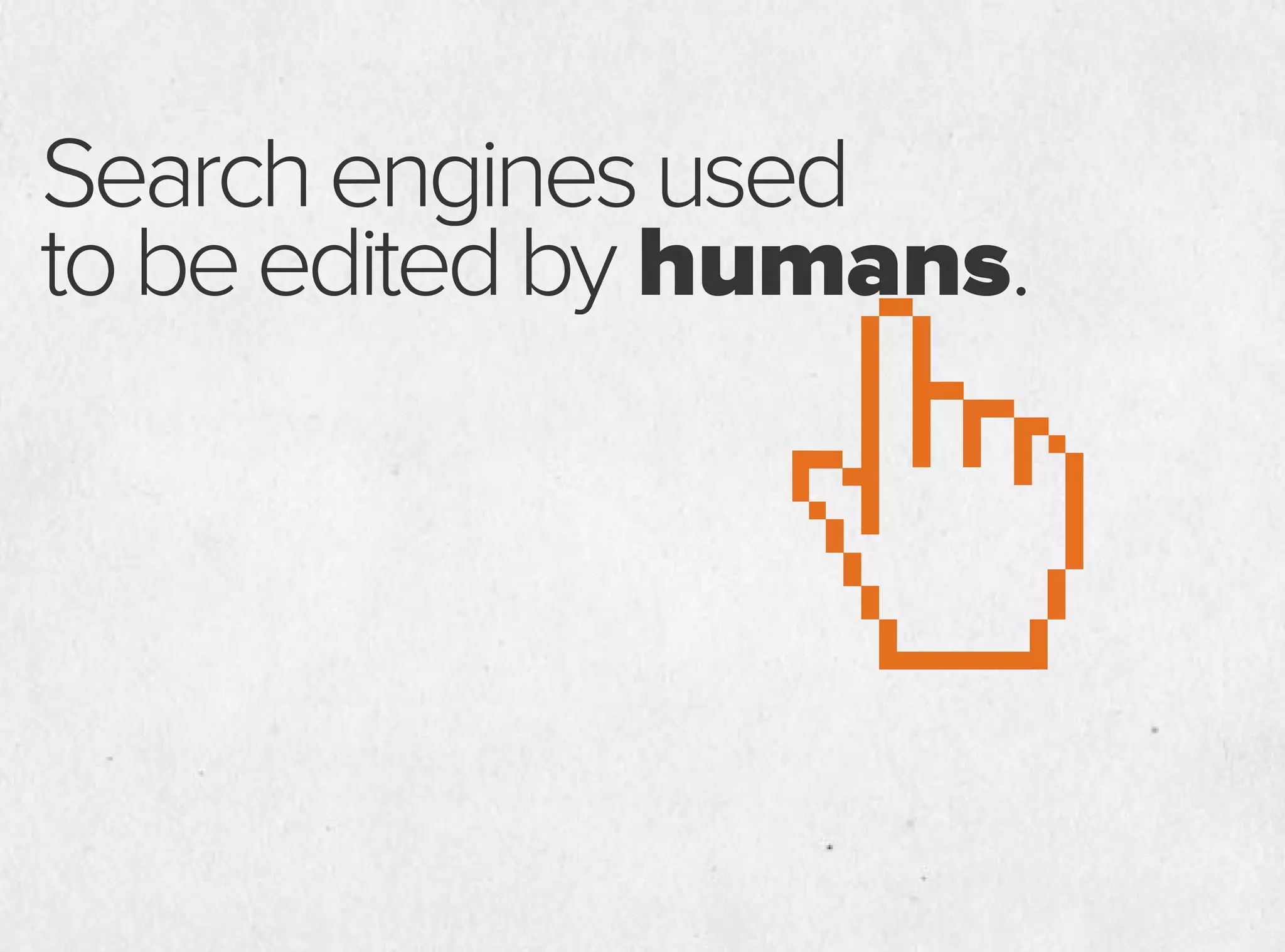 Searchenginesused
tobeeditedby humans.
 
