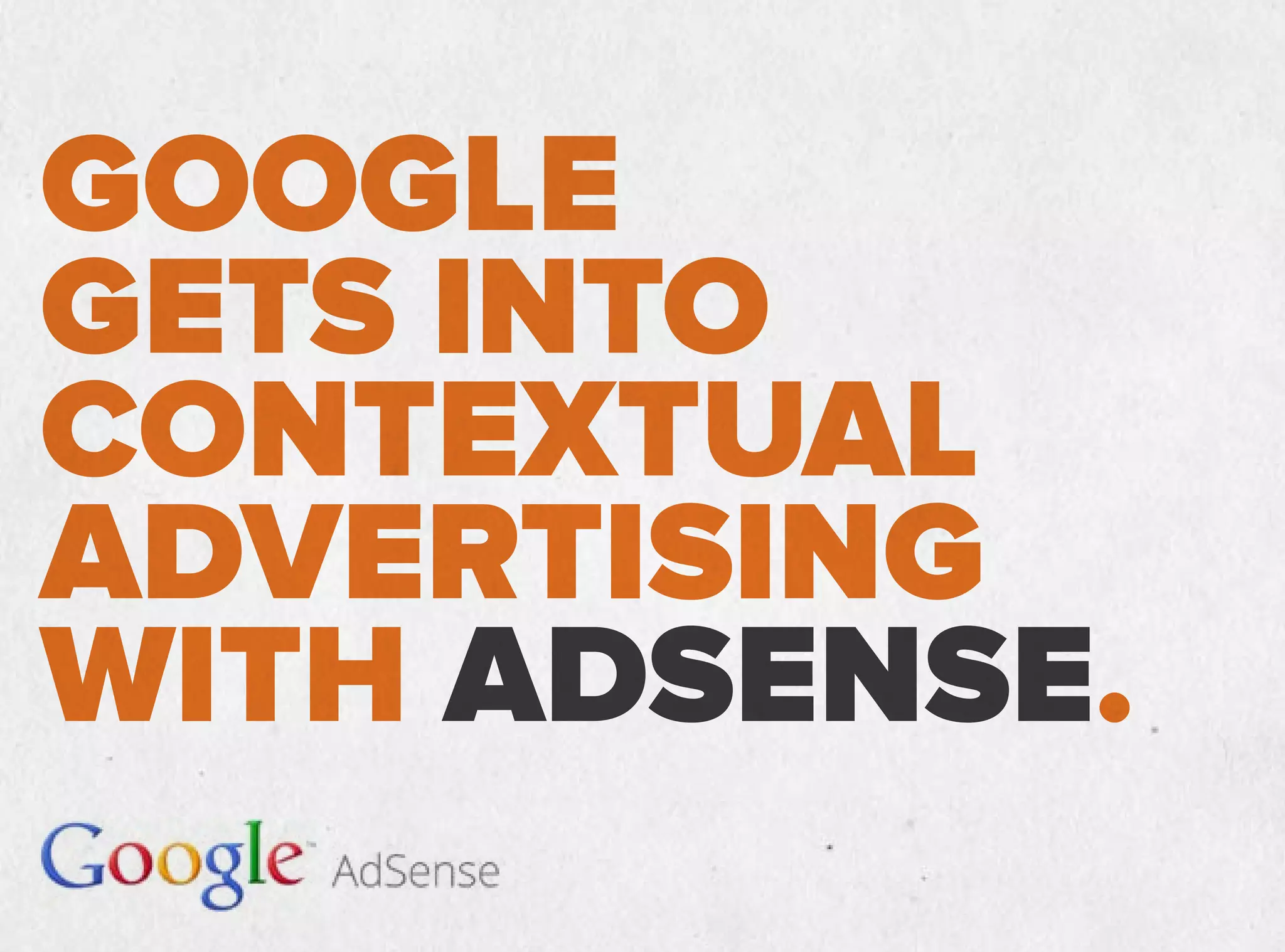 GOOGLE
GETS INTO
CONTEXTUAL
ADVERTISING
WITH ADSENSE.
 