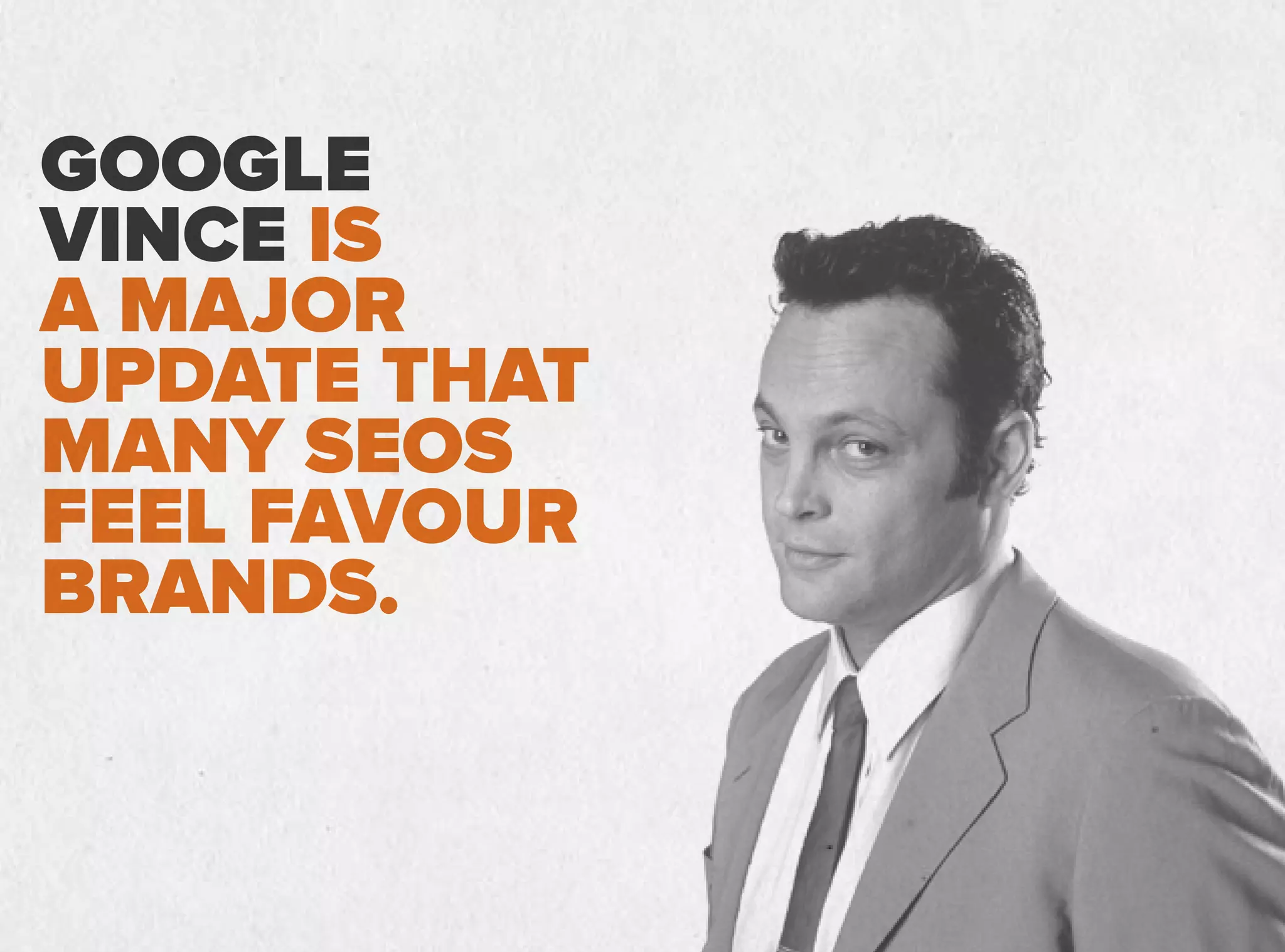 GOOGLE
VINCE IS
A MAJOR
UPDATE THAT
MANY SEOS
FEEL FAVOUR
BRANDS.
 