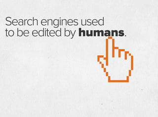Searchenginesused
tobeeditedby humans.
 