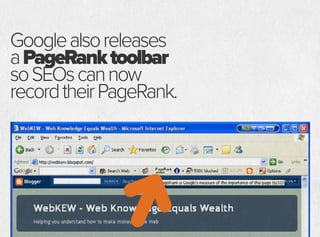Googlealsoreleases
aPageRanktoolbar
soSEOscannow
recordtheirPageRank.
 