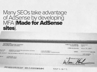 ManySEOstakeadvantage
ofAdSensebydeveloping
MFA(MadeforAdSense
sites).
 