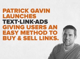 PATRICK GAVIN
LAUNCHES
TEXT-LINK-ADS
GIVING USERS AN
EASY METHOD TO
BUY  SELL LINKS.
 