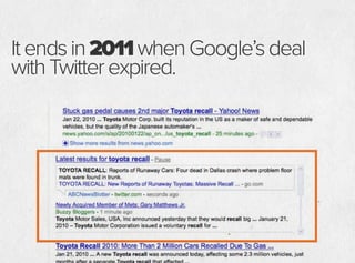 Itendsin2011whenGoogle’sdeal
withTwitterexpired.
 