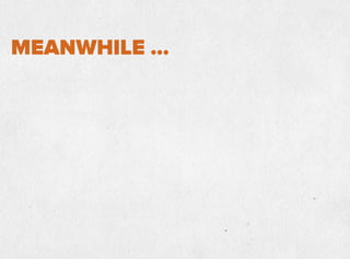 MEANWHILE …
 