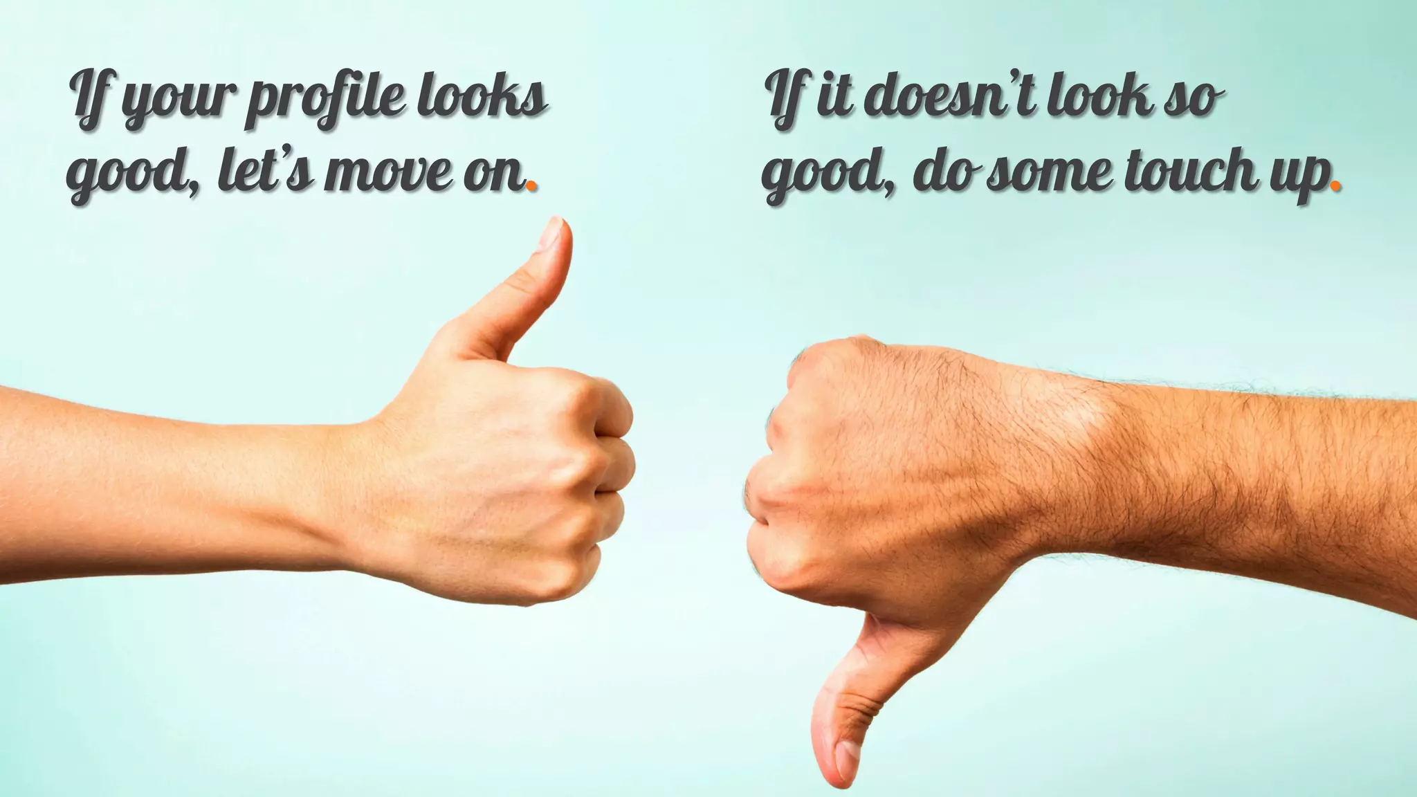 If your profile looks
good, let’s move on.
If it doesn’t look so
good, do some touch up.
 