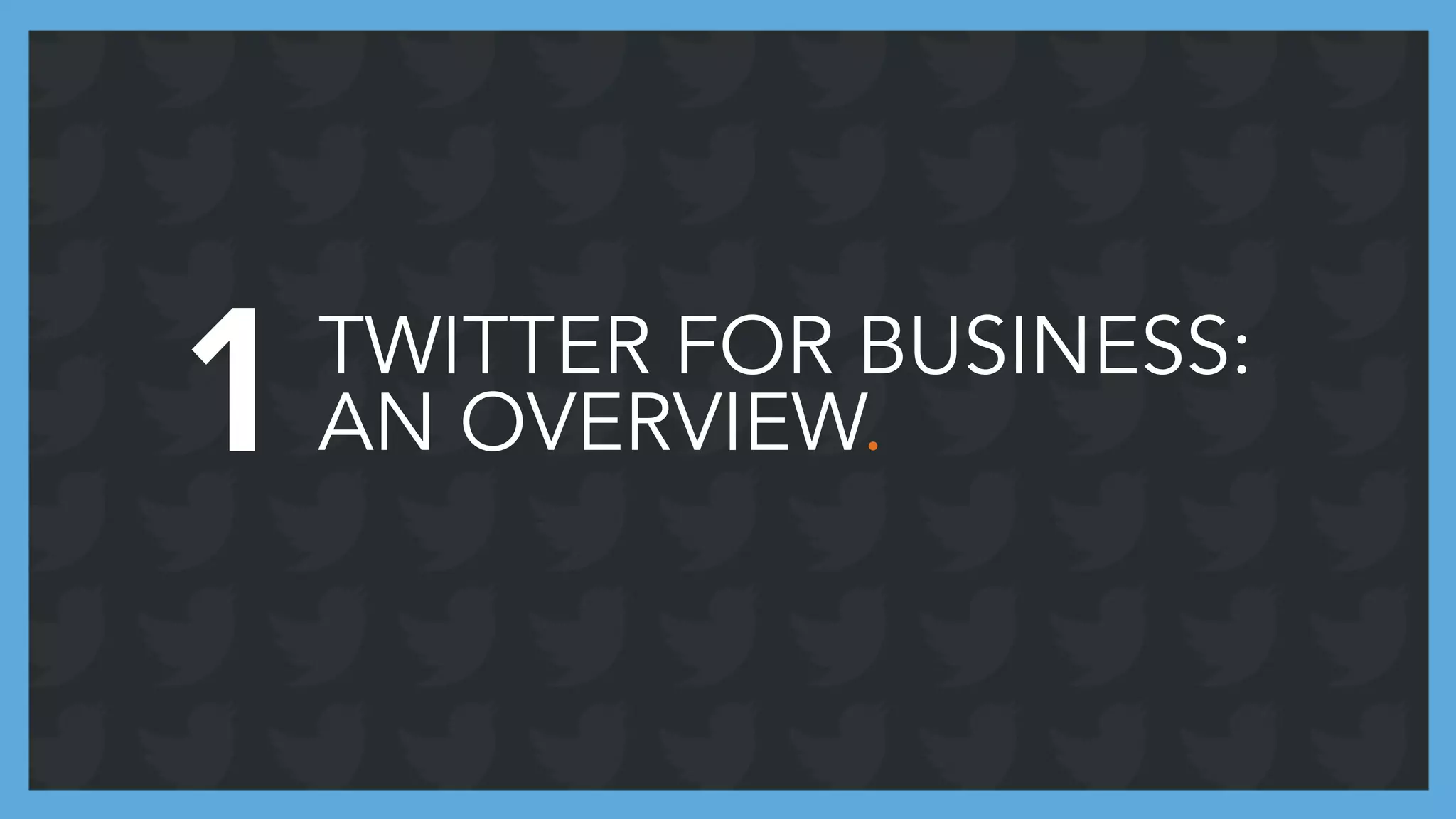 TWITTER FOR BUSINESS:
AN OVERVIEW.1
 