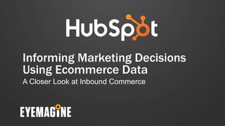 Informing Marketing Decisions 
Using Ecommerce Data 
A Closer Look at Inbound Commerce 
 