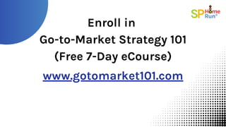 Enroll in
Go-to-Market Strategy 101
(Free 7-Day eCourse)
www.gotomarket101.com
 