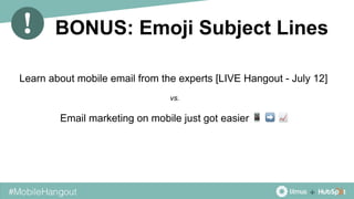BONUS: Emoji Subject Lines
Learn about mobile email from the experts [LIVE Hangout - July 12]
Email marketing on mobile ju...