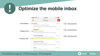 +
!
#mobilehangout @litmusapp @hubspot
Optimize the mobile inbox
~25 characters
~35 characters
~85 characters
 