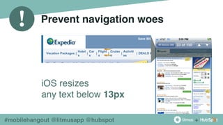 +
!
#mobilehangout @litmusapp @hubspot
Prevent navigation woes
iOS resizes
any text below 13px
 
