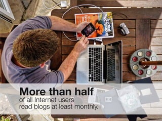 More than half "
      of all Internet users "
      read blogs at least monthly.
13
                   SOURCE: EMARKETER, AUGUST 2010
 