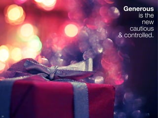 Generous 
             is the 
               new 
          cautious 
      & controlled.




33
 