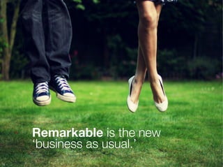 Remarkable is the new
      ‘business as usual.’
34
 