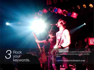 3   Rock "       •  HTTP://WWW.HUBSPOT.COM/INTERNET-
                       MARKETING-TIPS/DETAILED-KEYWORD-
          your "       TIPS/

          keywords.
   •  HTTP://WEBSITEGRADER.COM/



57
 