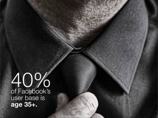 40% "
      of Facebook’s "
      user base is "
      age 35+.
15
                     SOURCE: ISTRATEGY LABS, JANUARY 2010
 