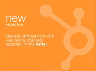new
      –adjective"
                    "


      Markedly different from what
      was before; changed,
      especially for the better."




29
                       SOURCE: WORLD ENGLISH DICTIONARY
 