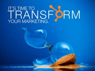 IT’S TIME TO
TRANSF RM
YOUR MARKETING.
 