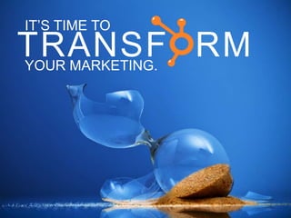 IT‘S TIME TO
TRANSF RM
YOUR MARKETING.
 