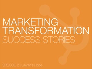 MARKETING
TRANSFORMATION!
SUCCESS STORIES

EPISODE 2 | Lauren’s Hope
 