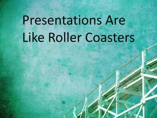 Presentations Are Like Roller Coasters<br />
