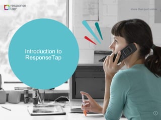 1
Introduction to
ResponseTap
 