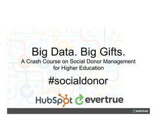 Big Data. Big Gifts.
A Crash Course on Social Donor Management
for Higher Education!
#socialdonor!
 
