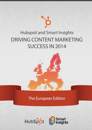DRIVING CONTENT MARKETING
SUCCESS IN 2014
The European Edition
Hubspot and Smart Insights
 