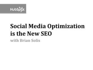Social Media Optimization
is the New SEO
with Brian Solis
 