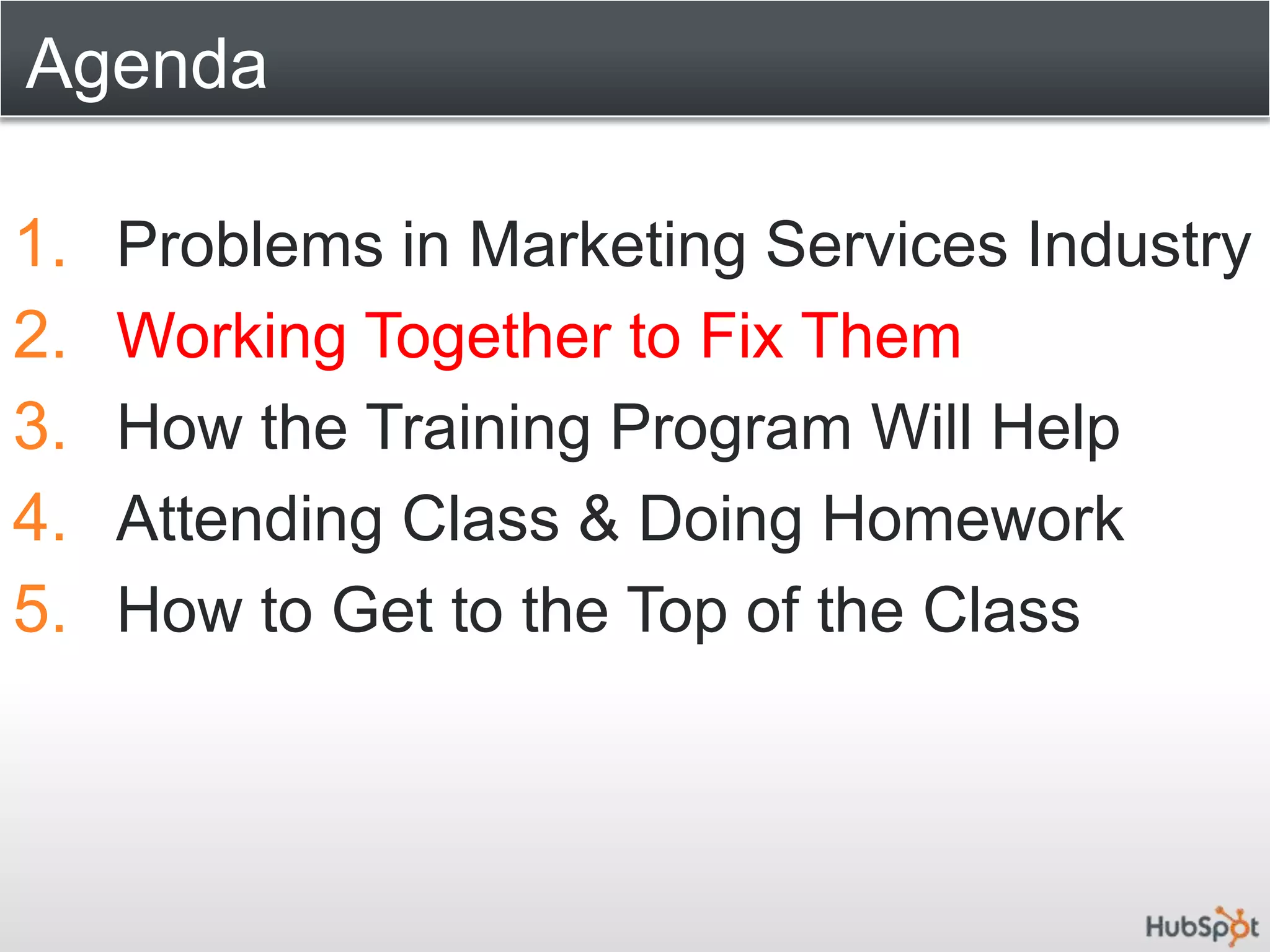 AgendaProblems in Marketing Services Industry Working Together to Fix ThemHow the Training Program Will HelpAttending Class & Doing HomeworkHow to Get to the Top of the Class
