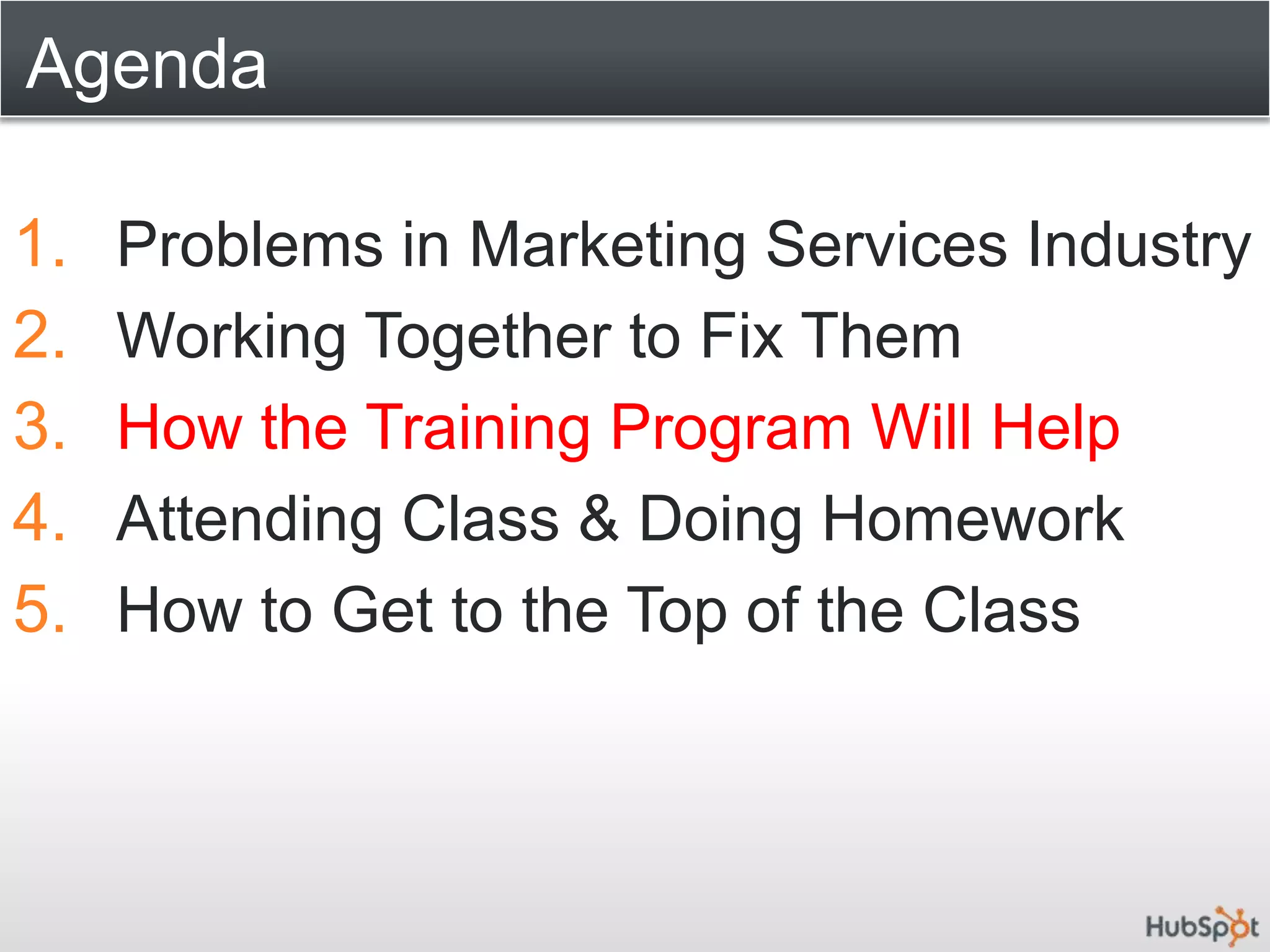 AgendaProblems in Marketing Services Industry Working Together to Fix ThemHow the Training Program Will HelpAttending Class & Doing HomeworkHow to Get to the Top of the Class