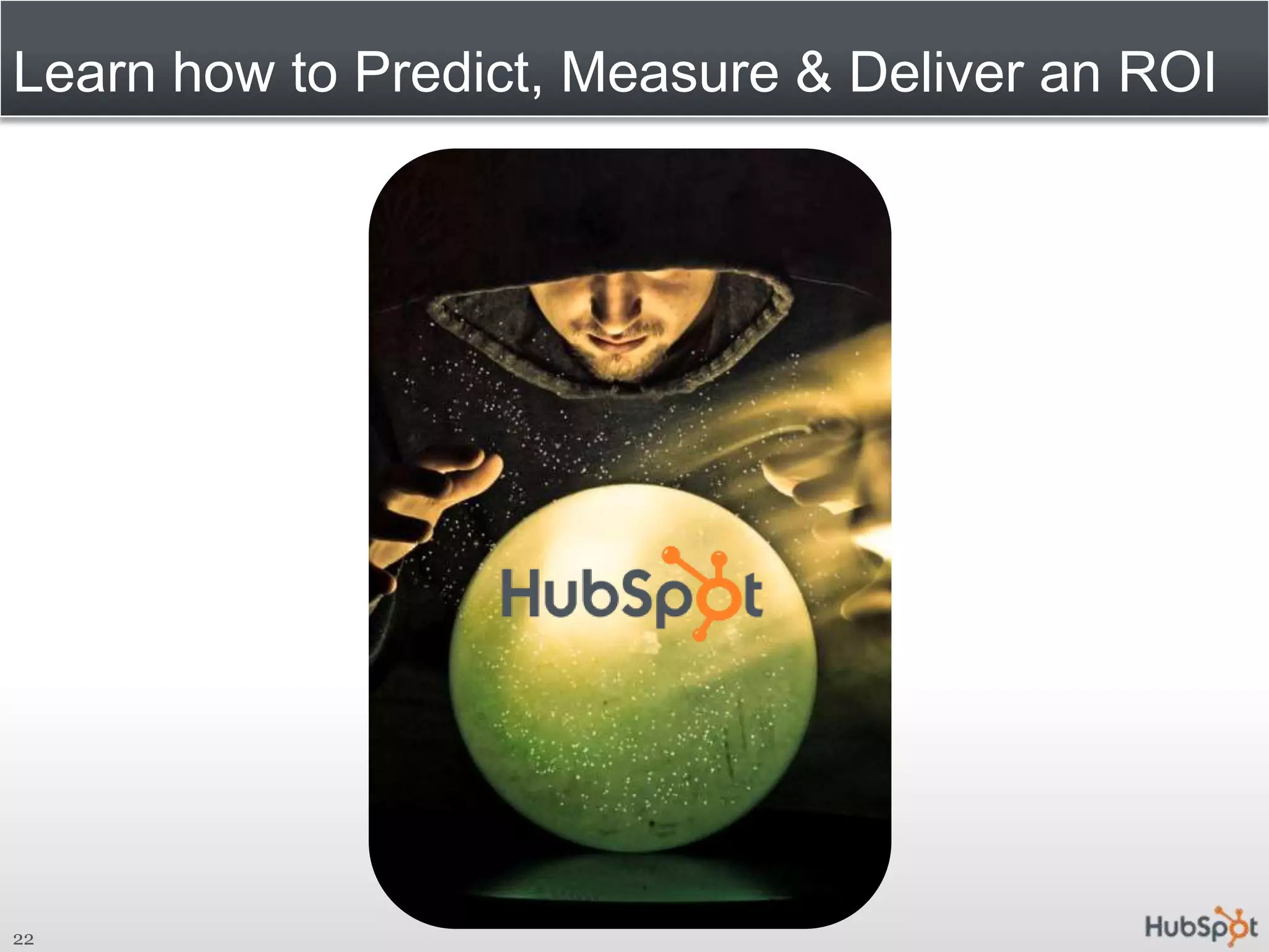 Learn how to Predict, Measure & Deliver an ROI22