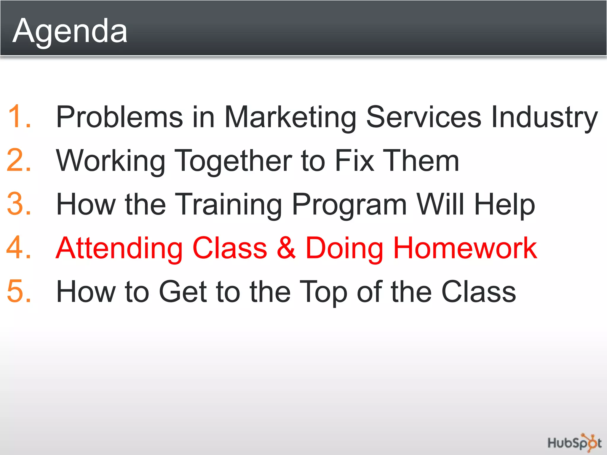 AgendaProblems in Marketing Services Industry Working Together to Fix ThemHow the Training Program Will HelpAttending Class & Doing HomeworkHow to Get to the Top of the Class