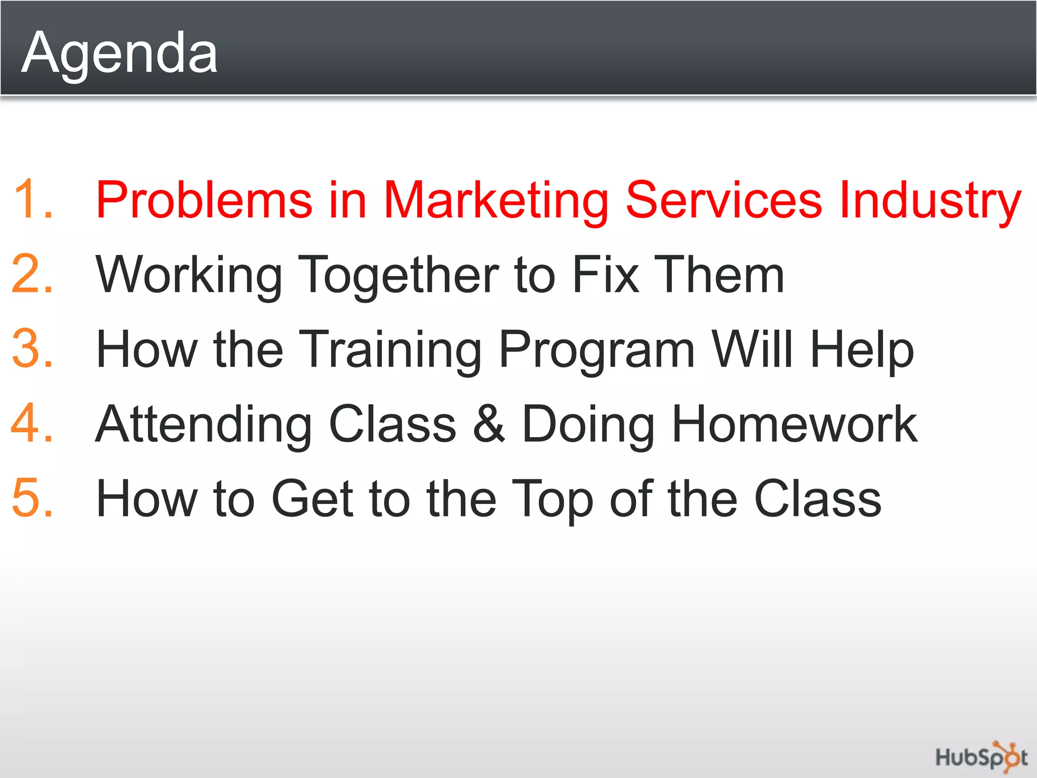AgendaProblems in Marketing Services Industry Working Together to Fix ThemHow the Training Program Will HelpAttending Class & Doing HomeworkHow to Get to the Top of the Class