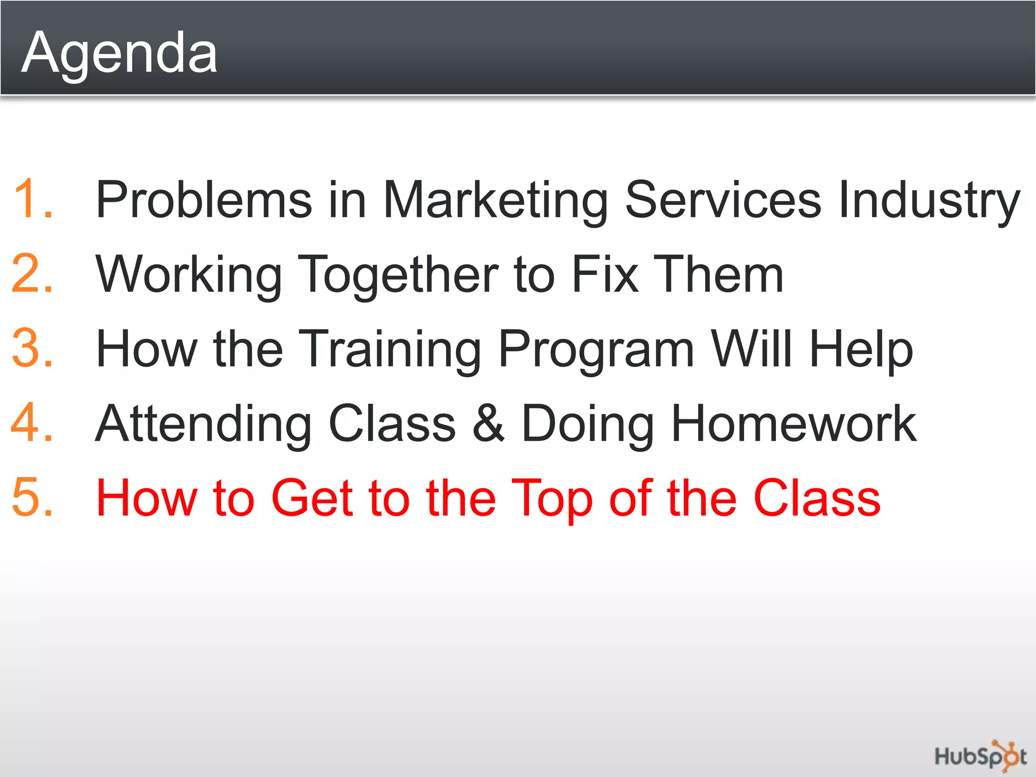 AgendaProblems in Marketing Services Industry Working Together to Fix ThemHow the Training Program Will HelpAttending Class & Doing HomeworkHow to Get to the Top of the Class