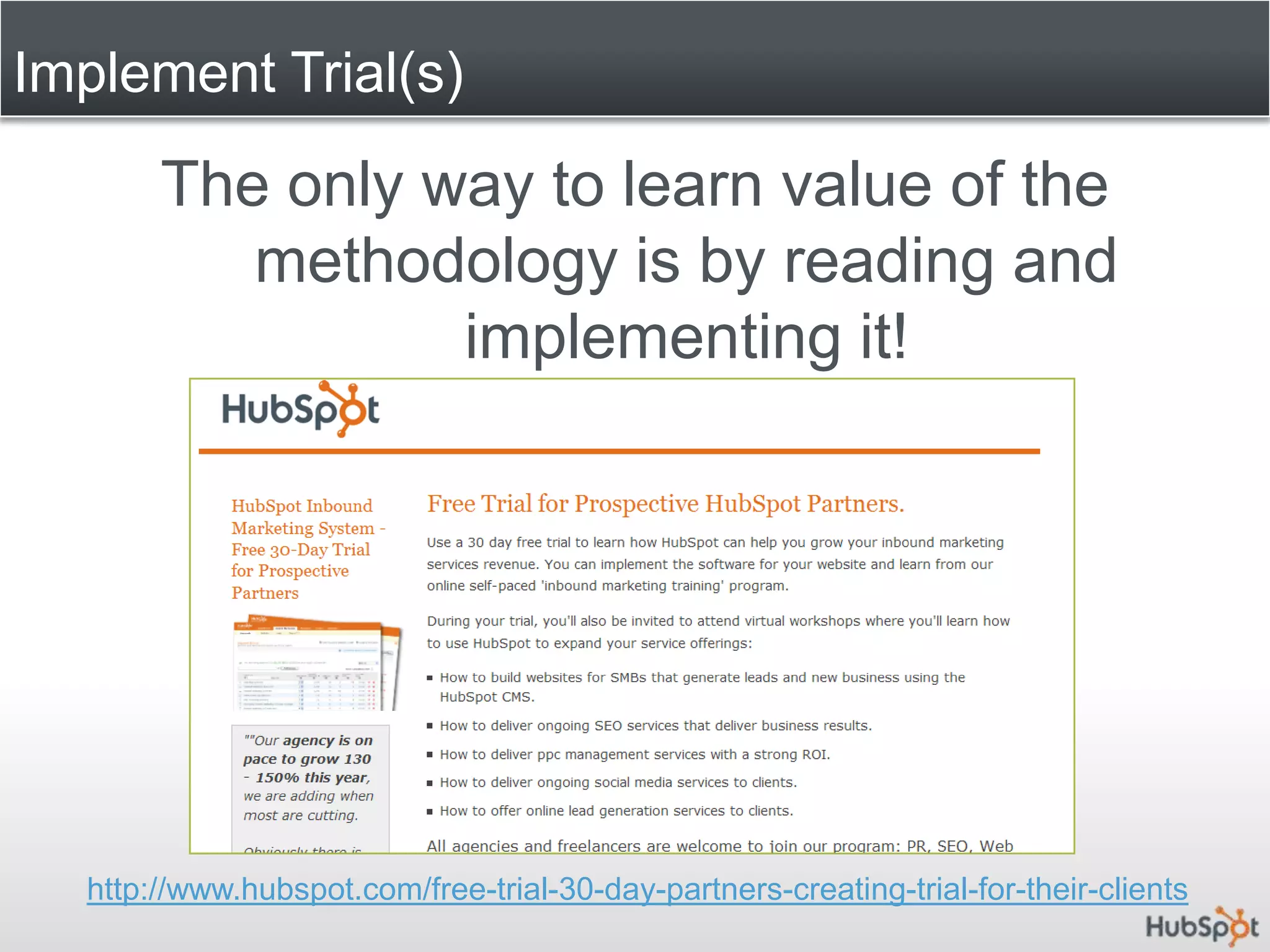 Implement Trial(s)The only way to learn value of the methodology is by reading and implementing it!http://www.hubspot.com/free-trial-30-day-partners-creating-trial-for-their-clients