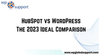 HubSpot vs WordPress
The 2023 Ideal Comparison
www.wpglobalsupport.com
www.wpglobalsupport.com
 