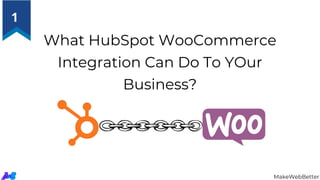 What HubSpot WooCommerce
Integration Can Do To YOur
Business?
MakeWebBetter
1
 