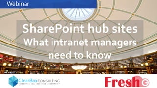 Webinar
SharePoint hub sites
What intranet managers
need to know
 