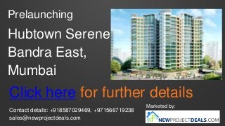 Prelaunching
Hubtown Serene
Bandra East,
Mumbai
Marketed by:
Contact details: +918587029469, +971566719238
sales@newprojectdeals.com
Click here for further details
 