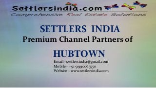 SETTLERS INDIA
Premium Channel Partners of
HUBTOWN
Email - settlersindia@gmail.com
Mobile - +91-9990065550
Website - www.settlersindia.com
 