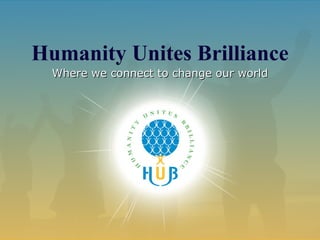 Humanity Unites Brilliance Where we connect to change our world 
